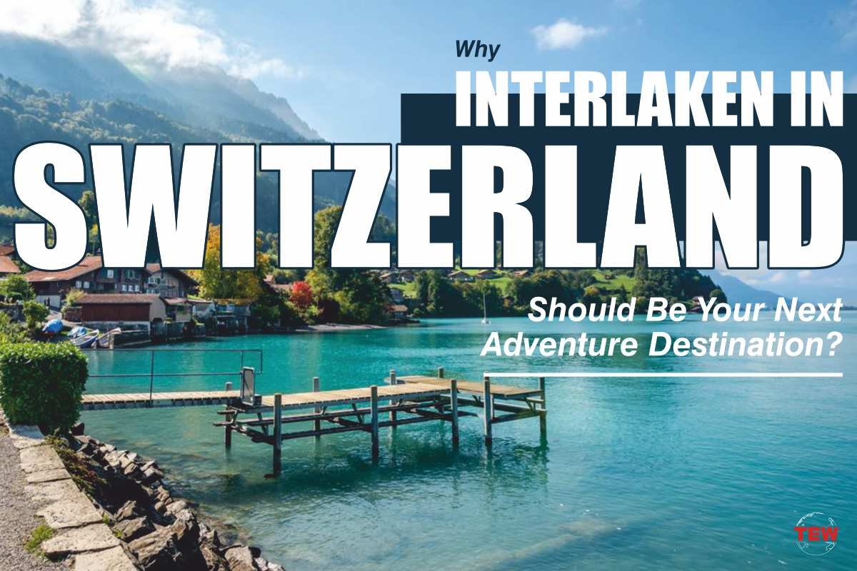 Why Interlaken in Switzerland should be your next Adventure Destination?
