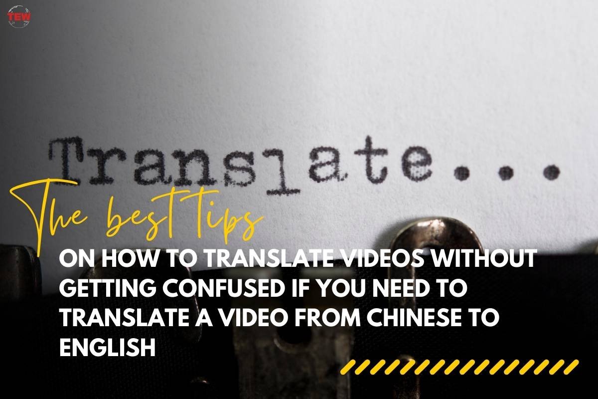 The best tips on how to translate videos without getting confused if you need to translate a video from Chinese to English