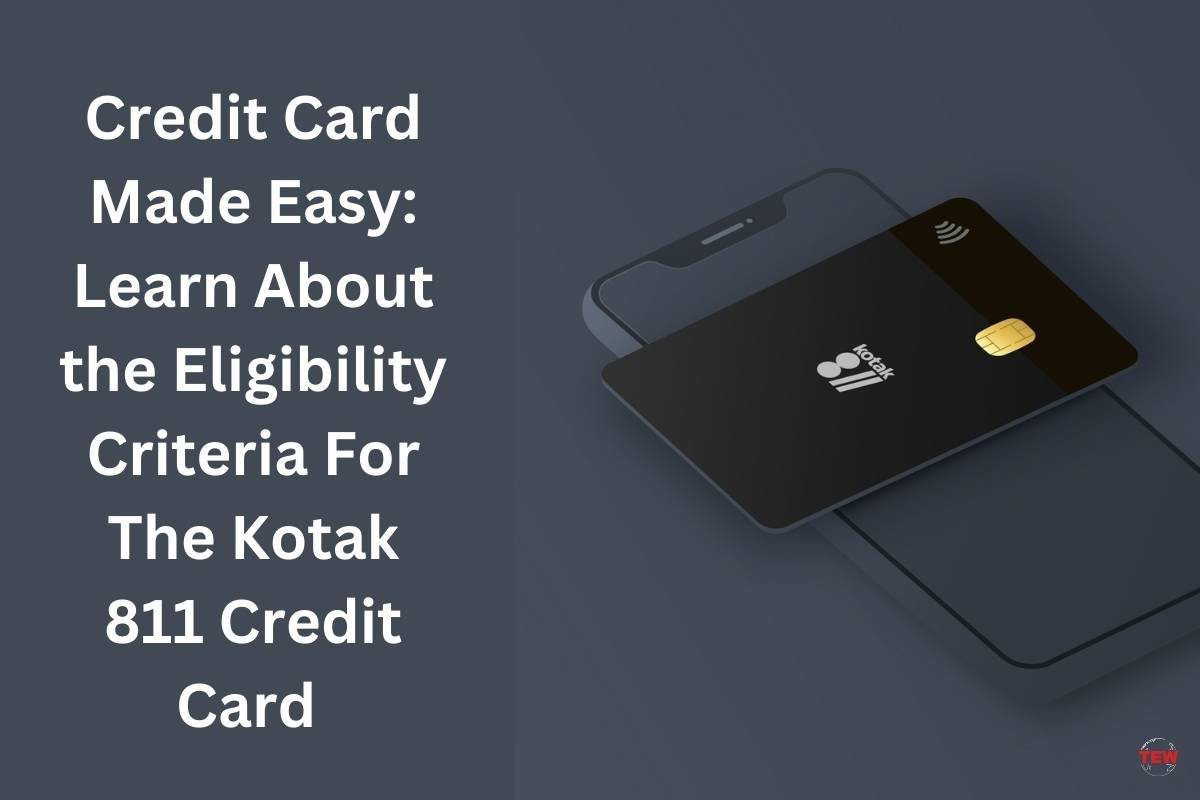 Credit Card Made Easy: Learn About the Eligibility Criteria For The Kotak 811 Credit Card 