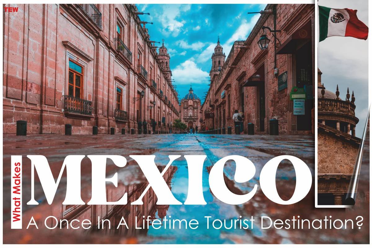 What makes Mexico a Once in Lifetime Tourist Destination? | The Enterprise World