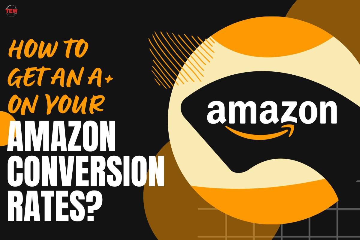 How to get an A+ on Your Amazon Conversion Rates?