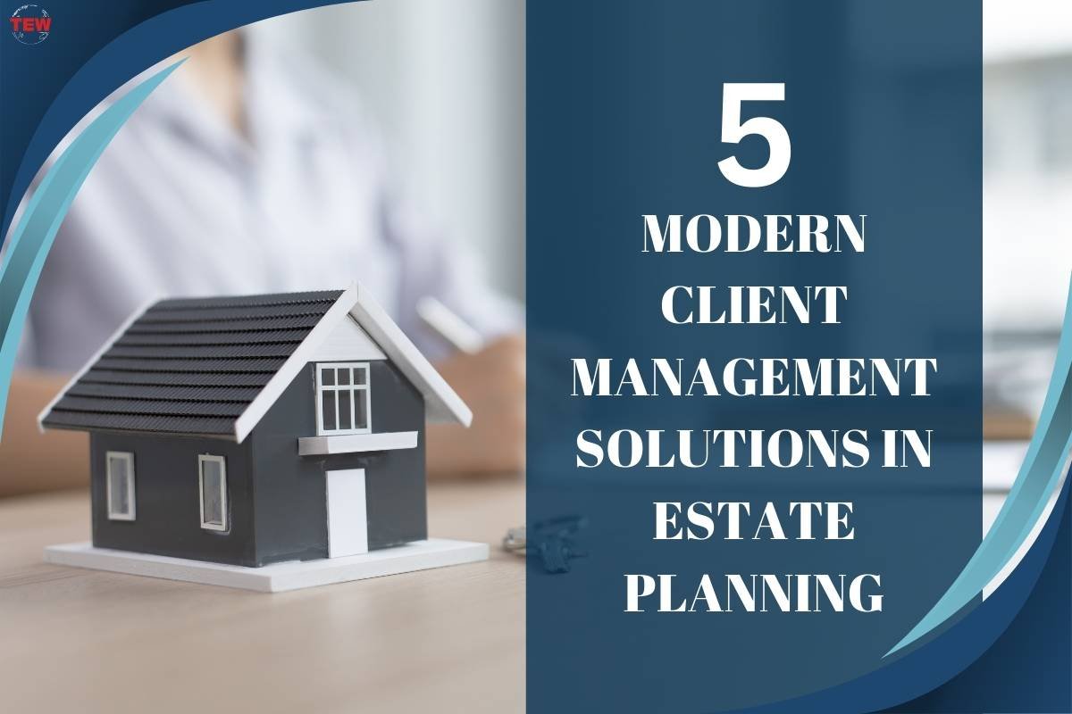 Client Management In Estate Planning: 5 Modern Solutions