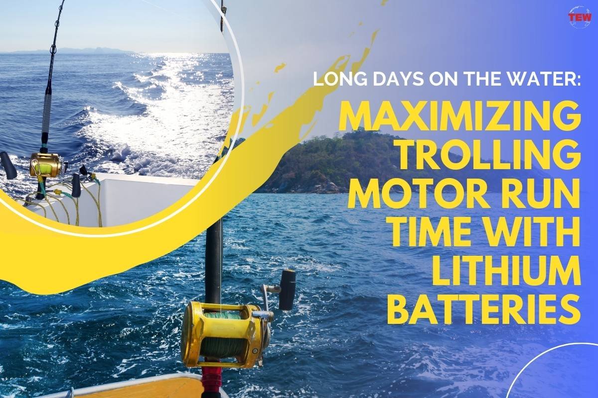 Maximizing Trolling Motors Run Time with Lithium Batteries