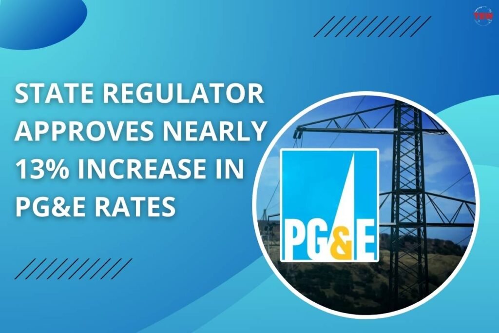 State regulator approves nearly 13 increase in PG&E rates The