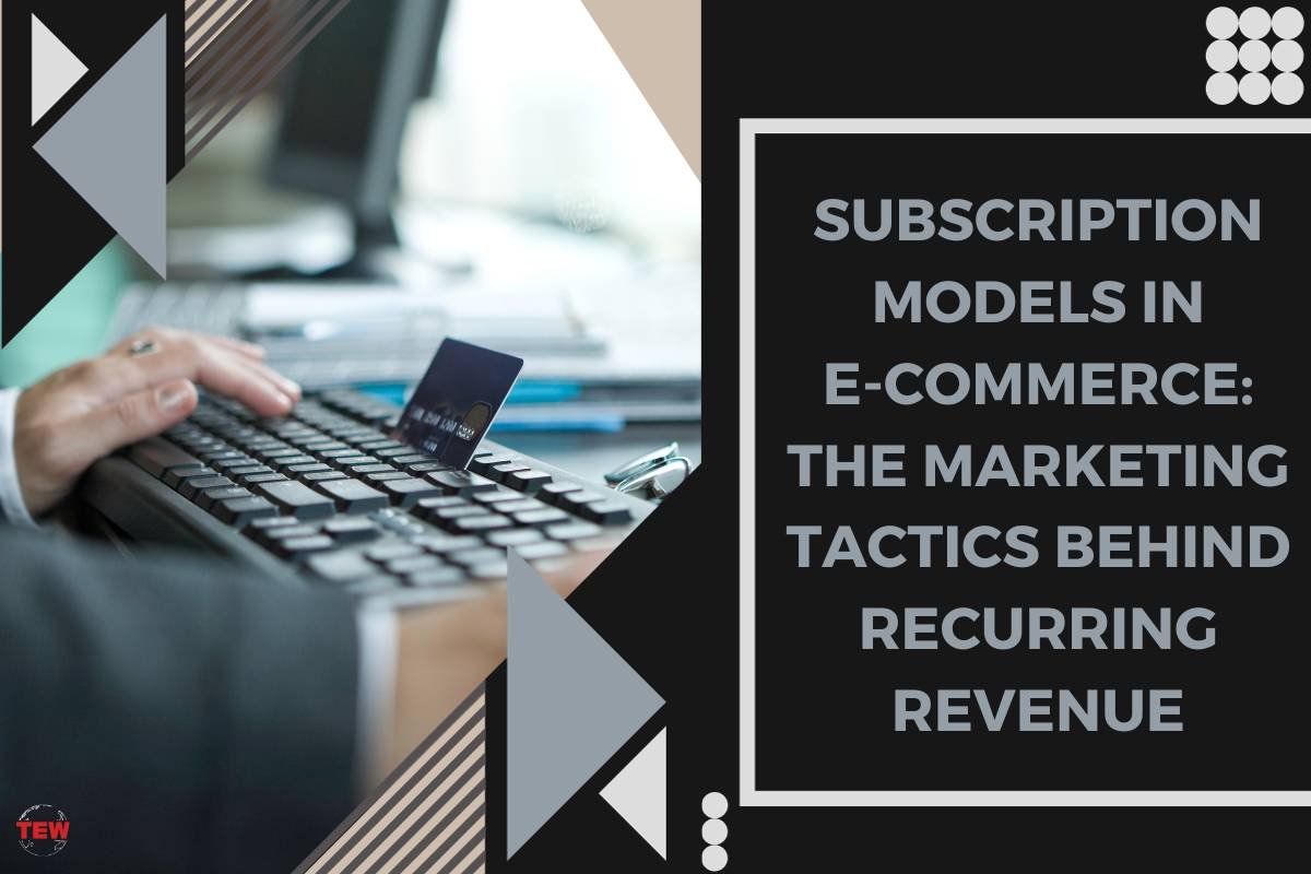 Subscription Models in E-Commerce: The Marketing Tactics Behind Recurring Revenue 