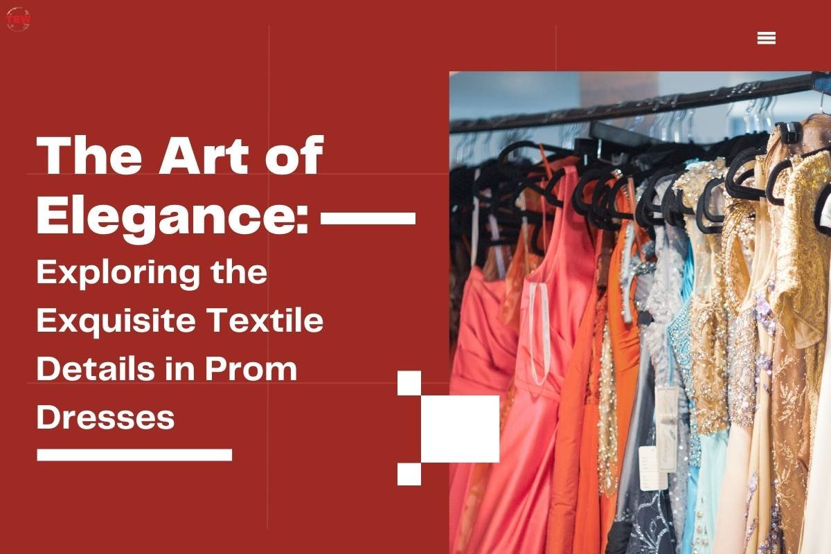 Exploring the Exquisite Textile Details in Prom Dresses | The Enterprise World