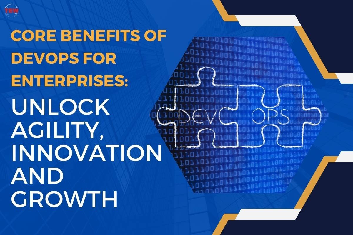 Core Benefits of DevOps for Enterprises: Unlock Agility, Innovation and Growth 