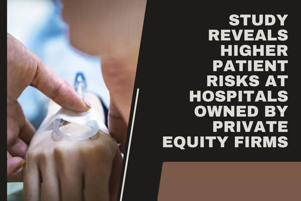 Study Reveals Higher Patient Risks at Hospitals Owned by Private Equity Firms