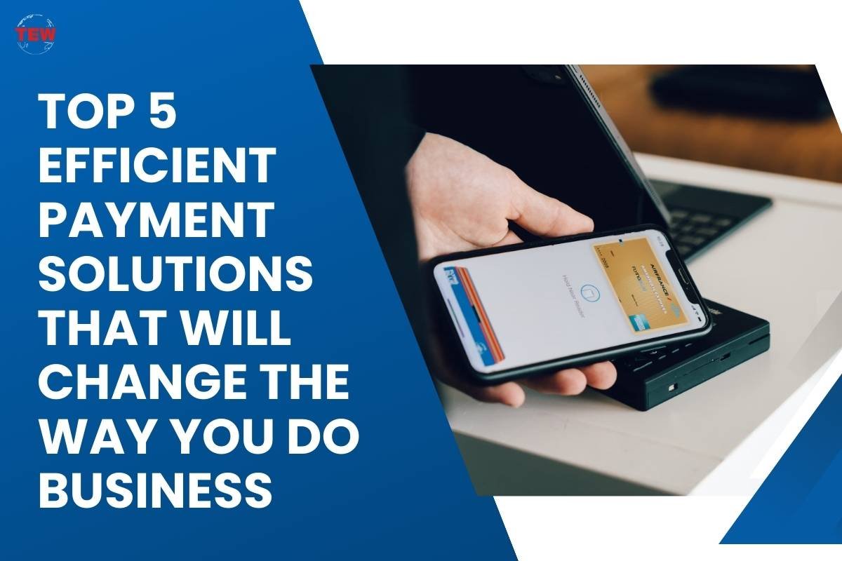 Top 5 Efficient Payment Solutions that Will Change the Way You Do Business 