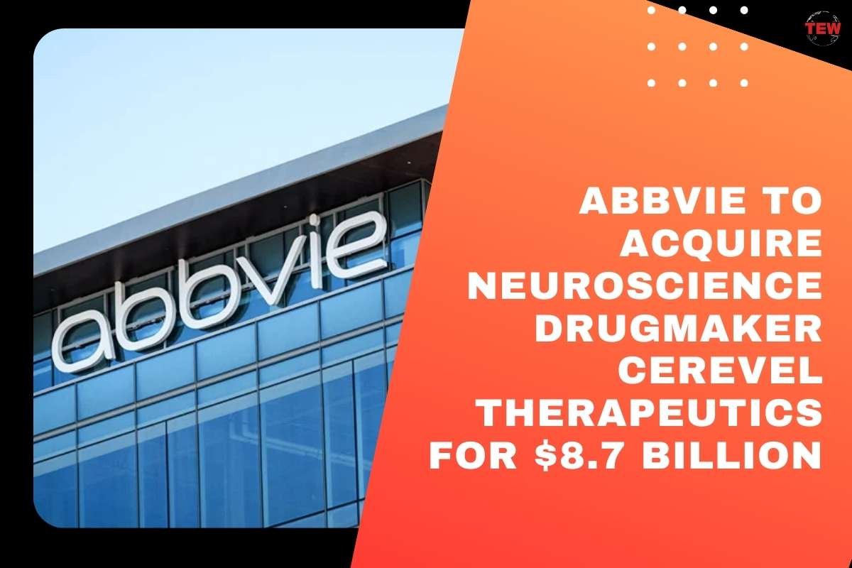 Abbvie to Acquire Neuroscience Drugmaker Cerevel Therapeutics for $8.7 Billion | The Enterprise World