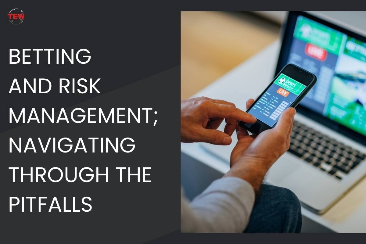 Betting and risk management; navigating through the pitfalls 