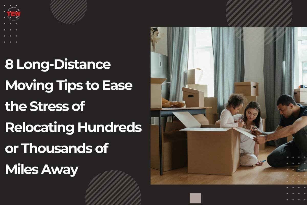 8 Long-Distance Moving Tips to Ease the Stress of Relocating Hundreds or Thousands of Miles Away 