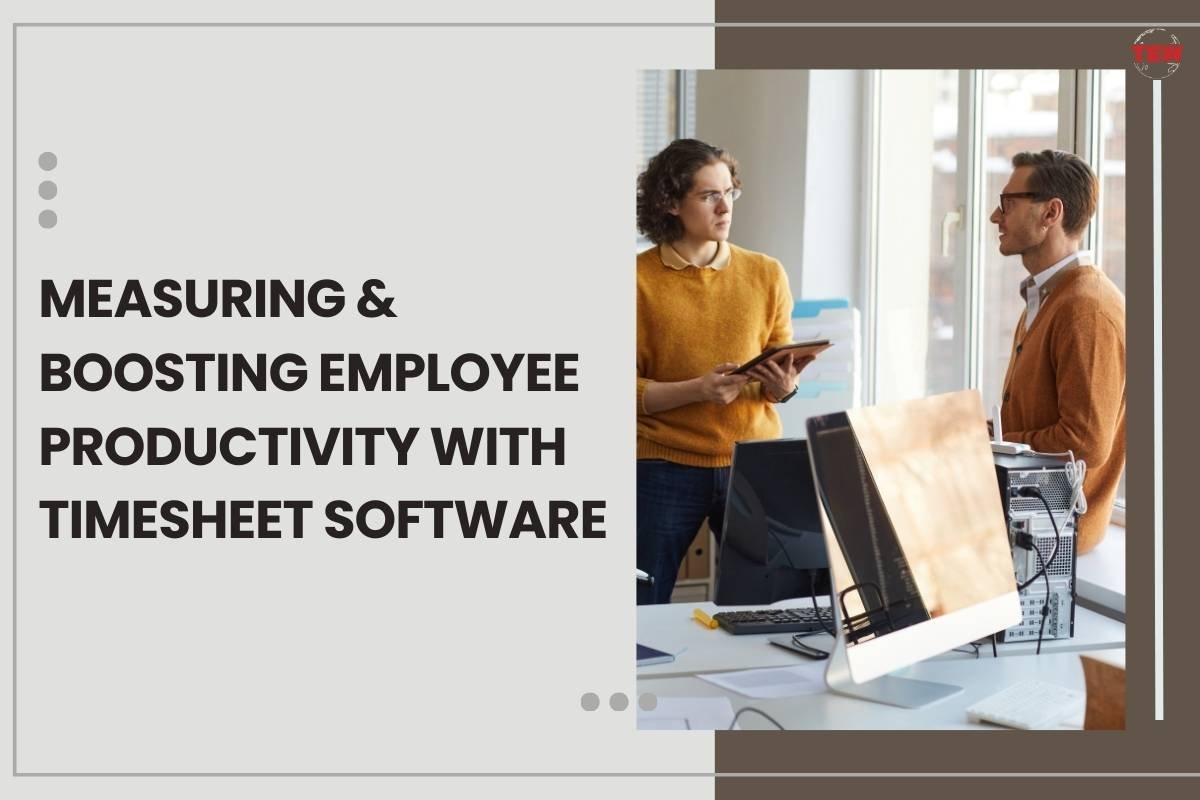 Measuring & Boosting Employee Productivity With Timesheet Software | The Enterprise World