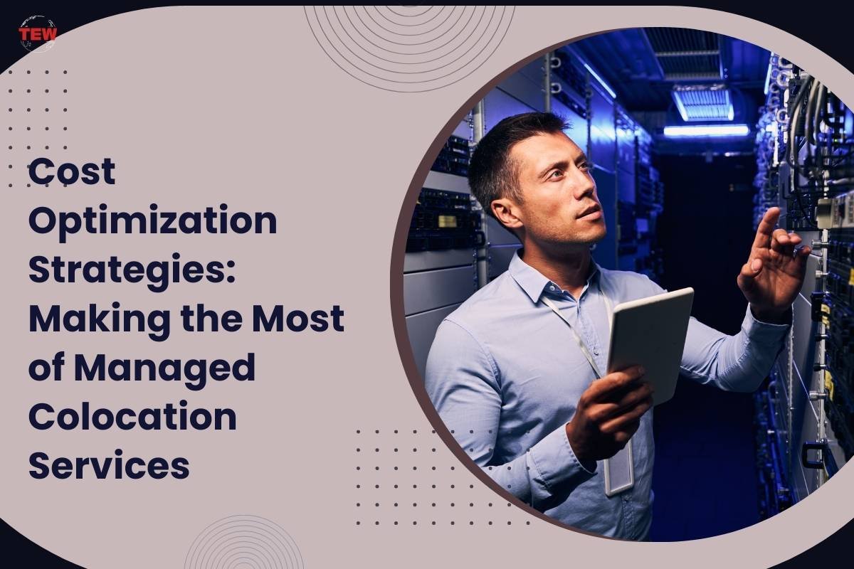 Cost Optimization Strategies: Making the Most of Managed Colocation Services 