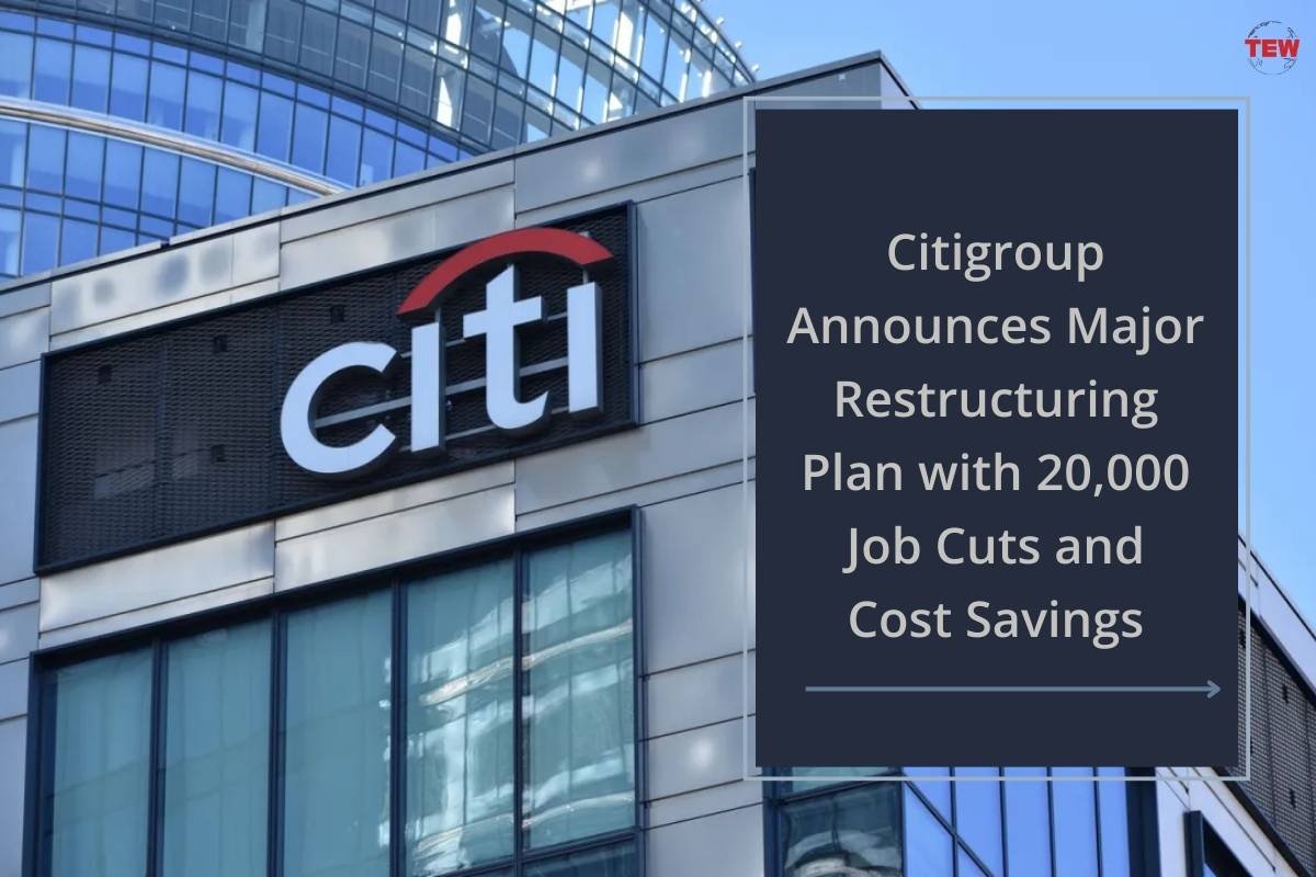 Citigroup Announces Major Restructuring Plan with 20,000 Job Cuts and Cost Savings