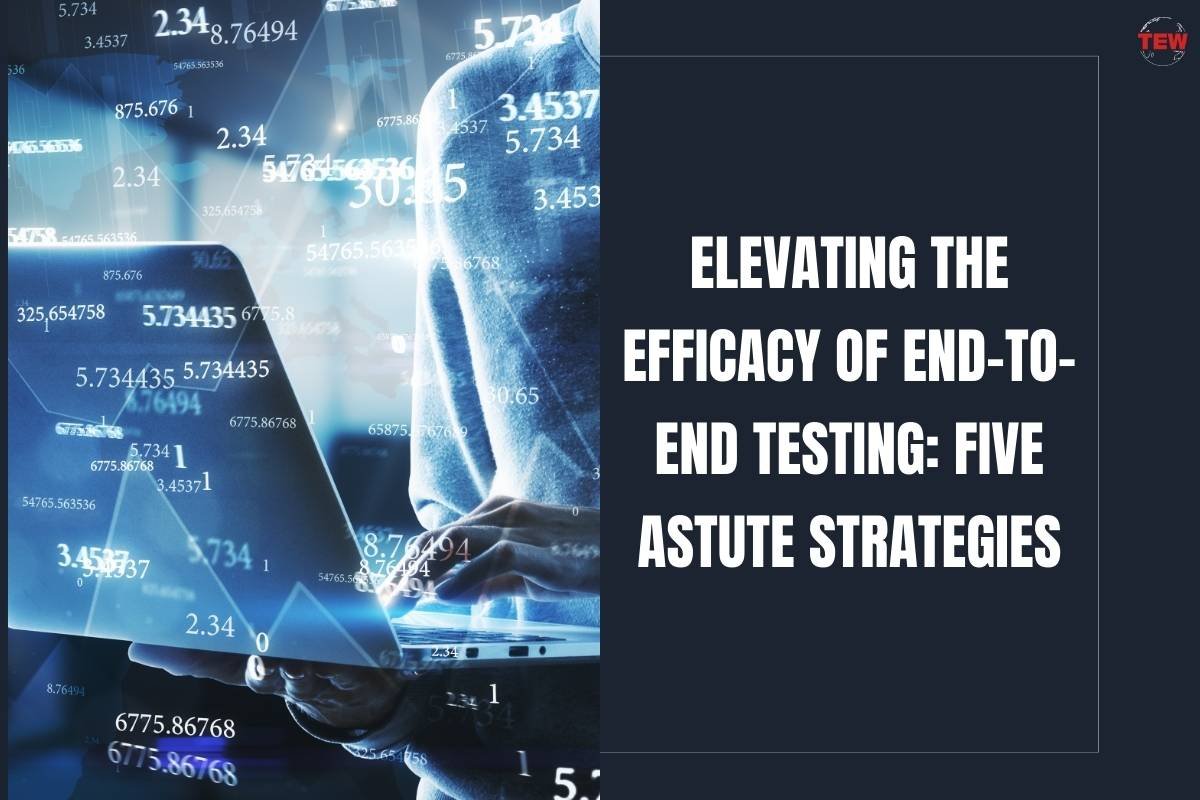 Elevating the Efficacy of End-to-End Testing: Five Astute Strategies