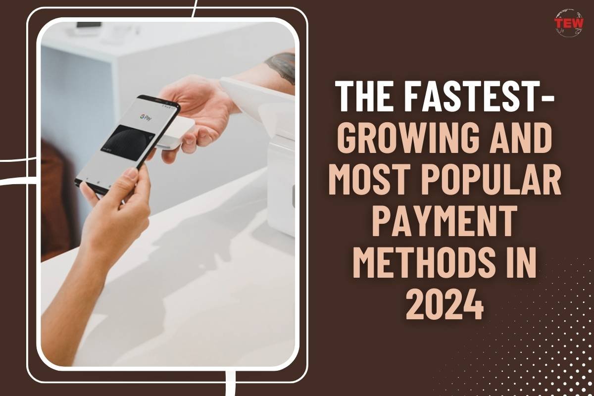 The Fastest-Growing and Most Popular Payment Methods in 2024