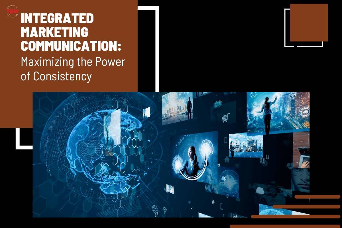 Integrated Marketing Communication: Maximizing the Power of Consistency
