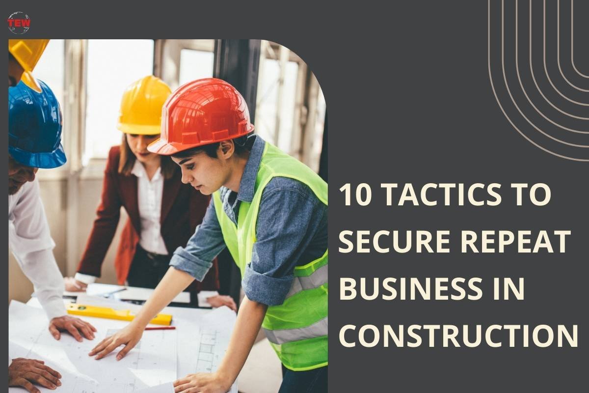 10 Tactics To Secure Repeat Business In Construction 