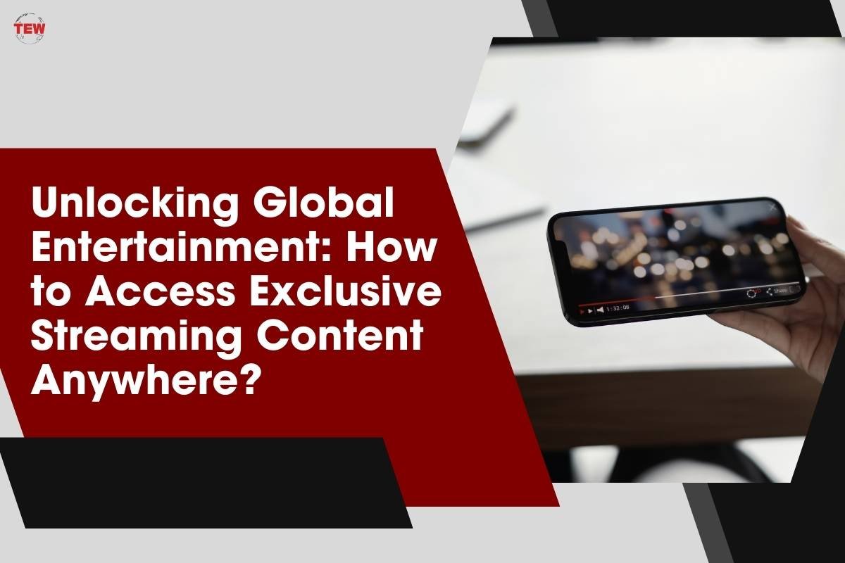 Unlocking Global Entertainment: How to Access Exclusive Streaming Content Anywhere?