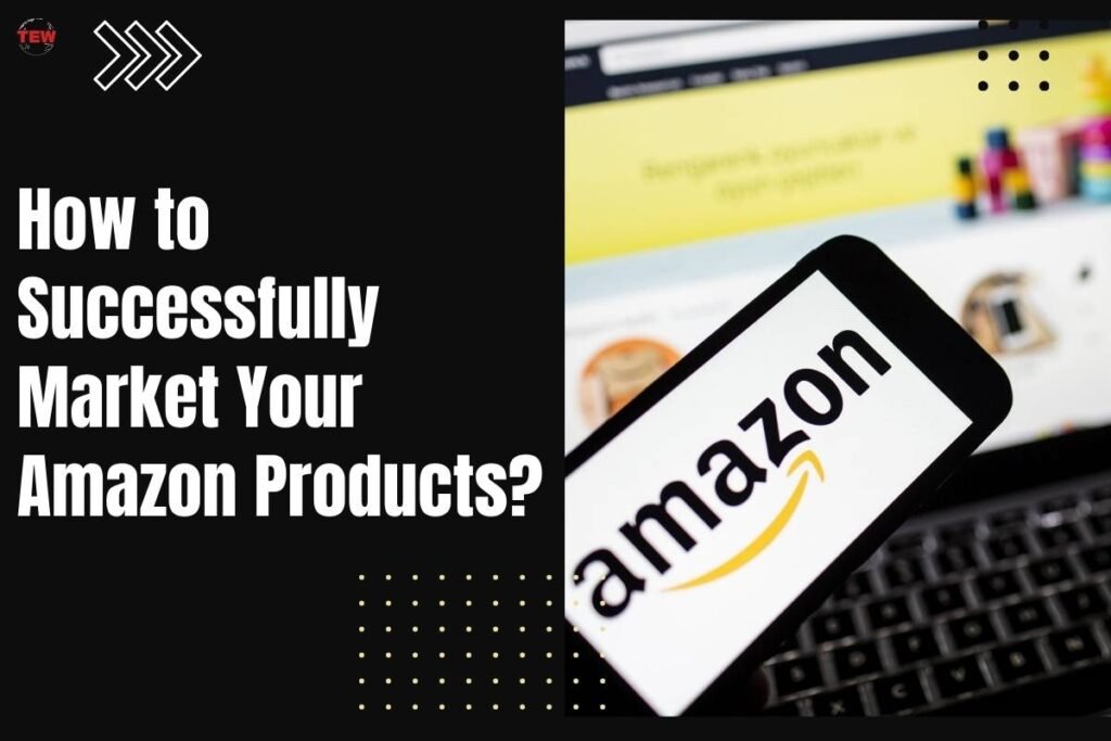 Best 4 Advices for Successfully Market Your Amazon Products | The ...