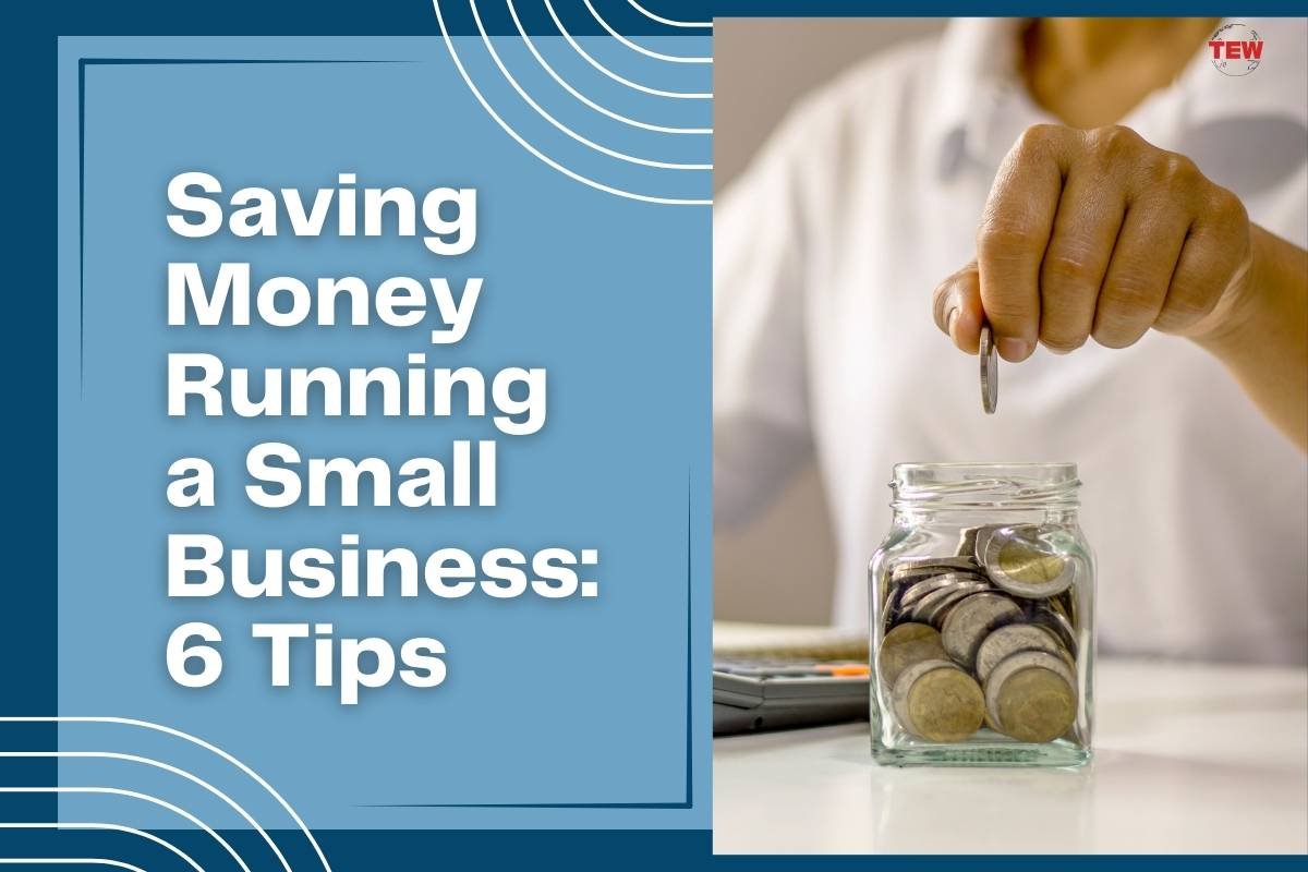 Saving Money Running a Small Business: 6 Tips 