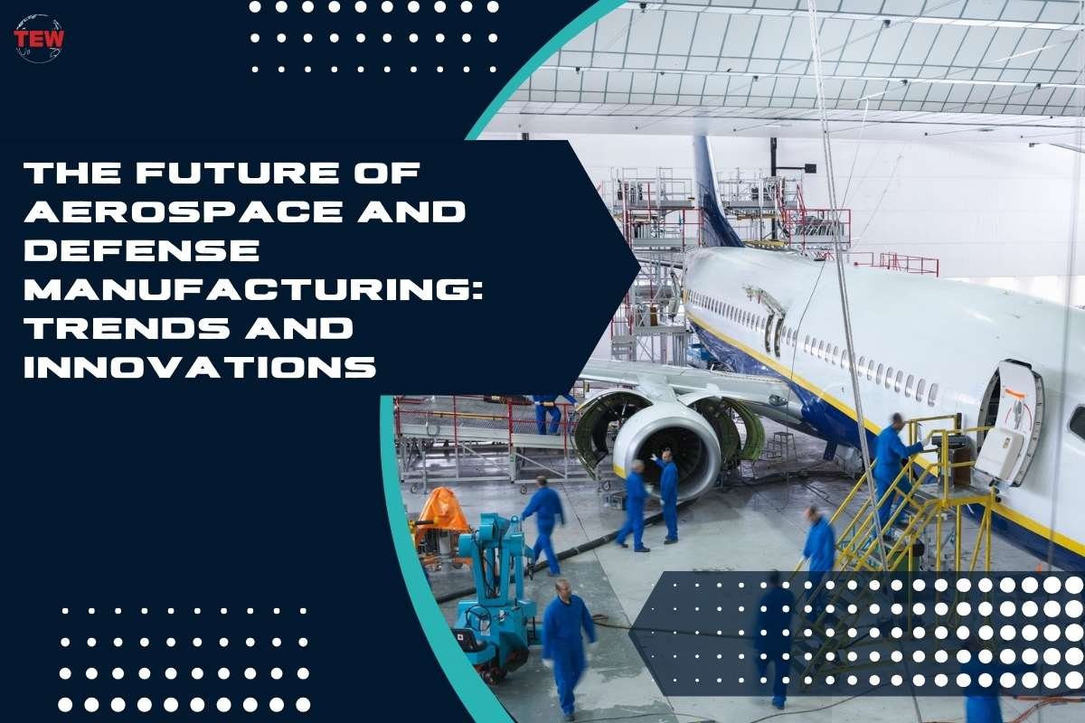 Aerospace And Defense Manufacturing: 9 Future Trends And Innovations | The Enterprise World