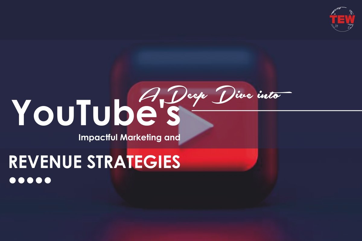 A Deep Dive into YouTube’s Impactful Marketing and Revenue Strategies