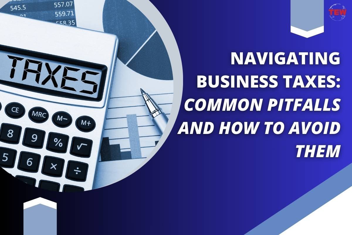Navigating Business Taxes: Common Pitfalls and How to Avoid Them