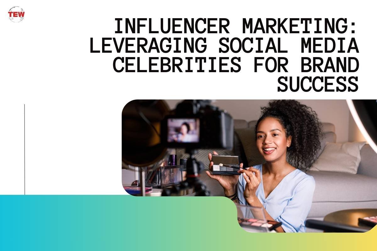 Influencer Marketing: Leveraging Social Media Celebrities for Brand Success 