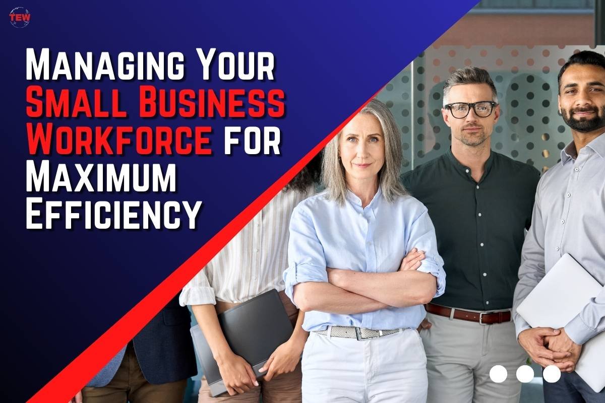 Managing Your Small Business Workforce for Maximum Efficiency 
