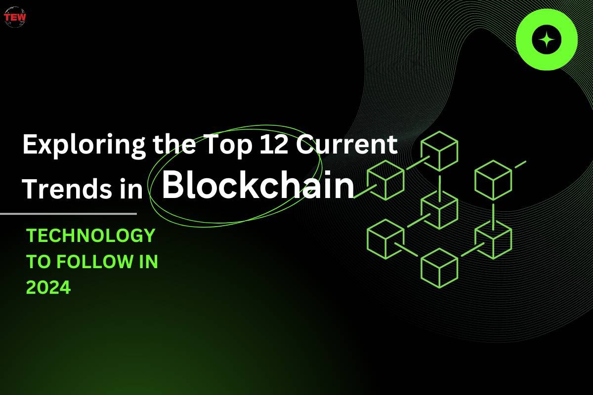 Exploring the Top 12 Current Trends in Blockchain Technology to Follow in 2024