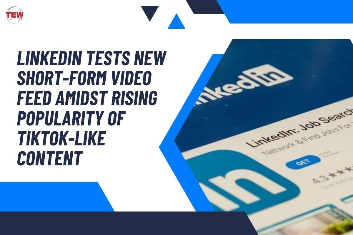 LinkedIn Tests New Short-Form Video Feed Amidst Rising Popularity of TikTok-like Content