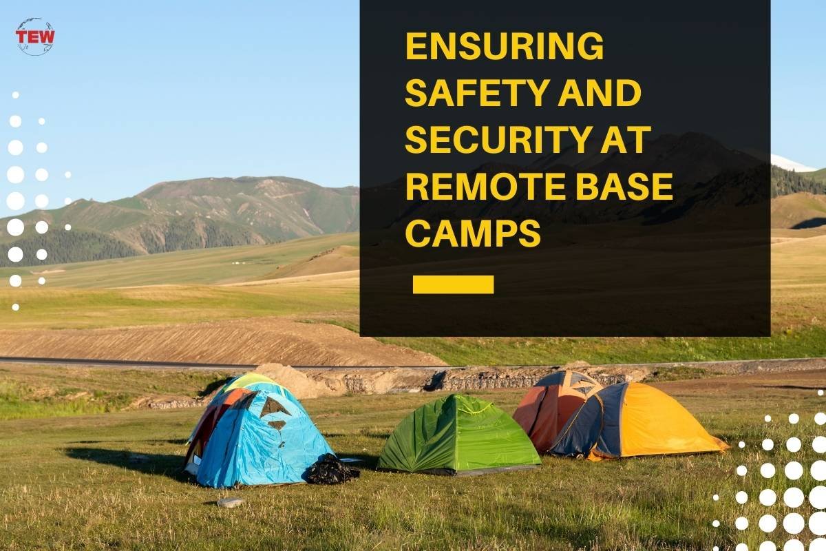 Ensuring Safety And Security At Remote Base Camps