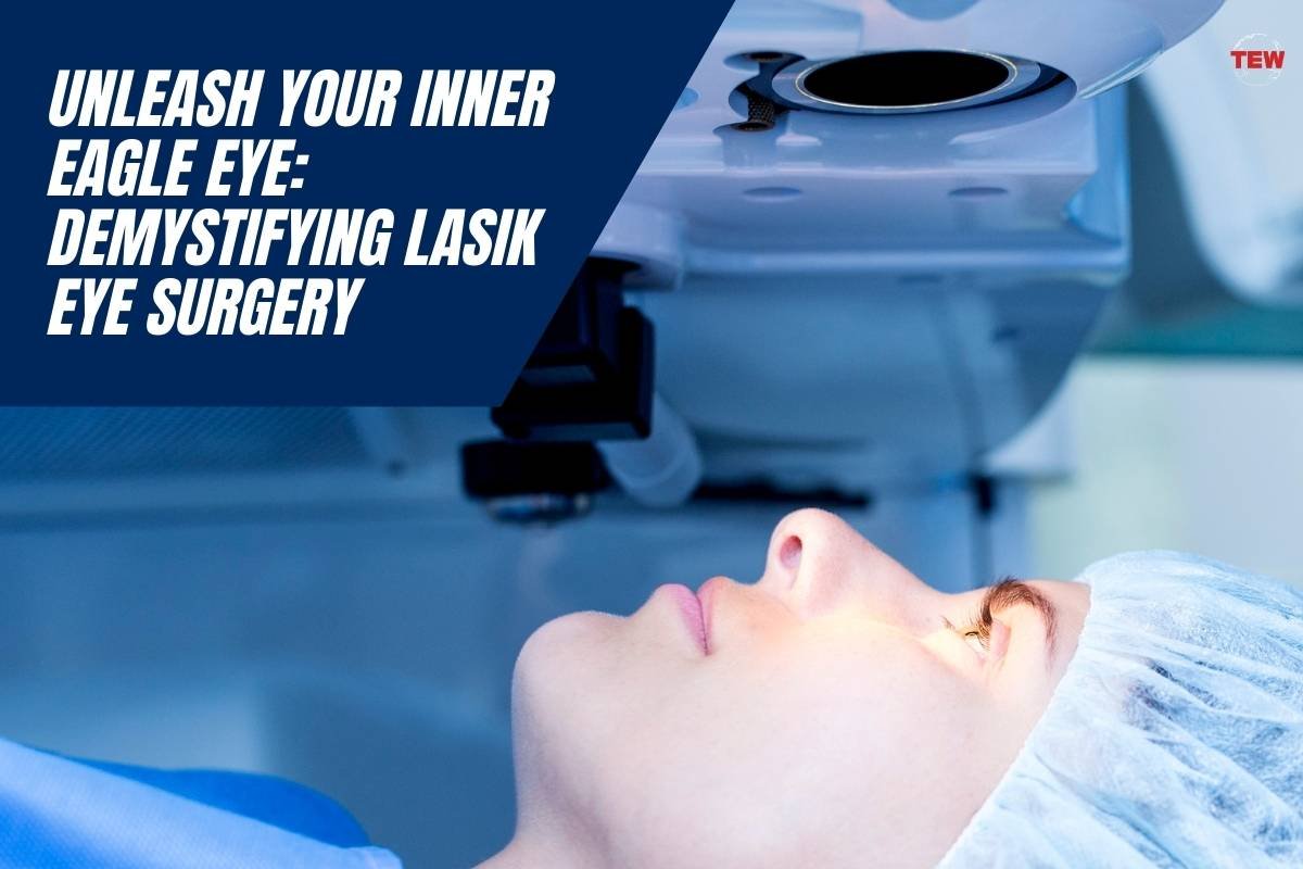 Unleash Your Inner Eagle Eye: Demystifying LASIK Eye Surgery 