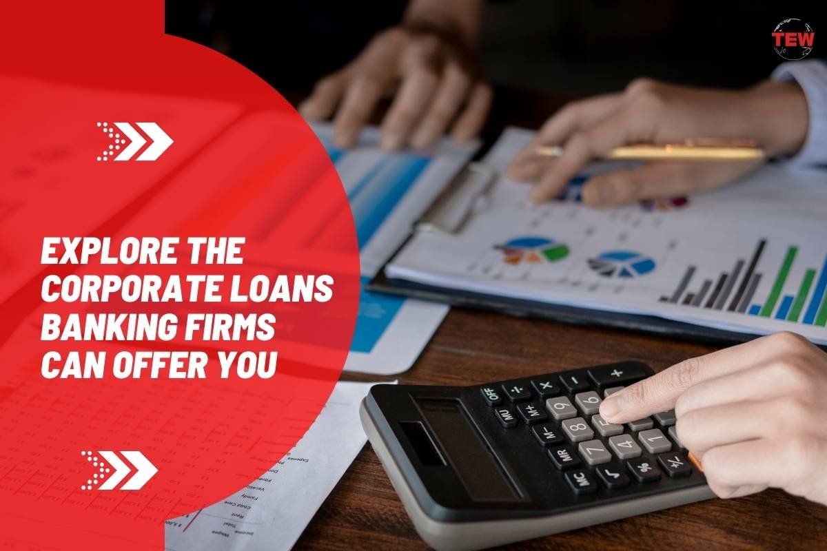 Explore the Corporate Loans Banking Firms Can Offer You 