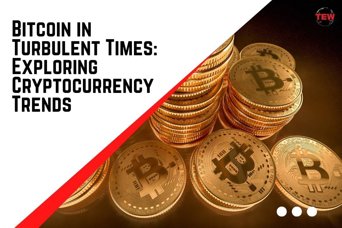 Bitcoin in Turbulent Times: Exploring Cryptocurrency Trends 