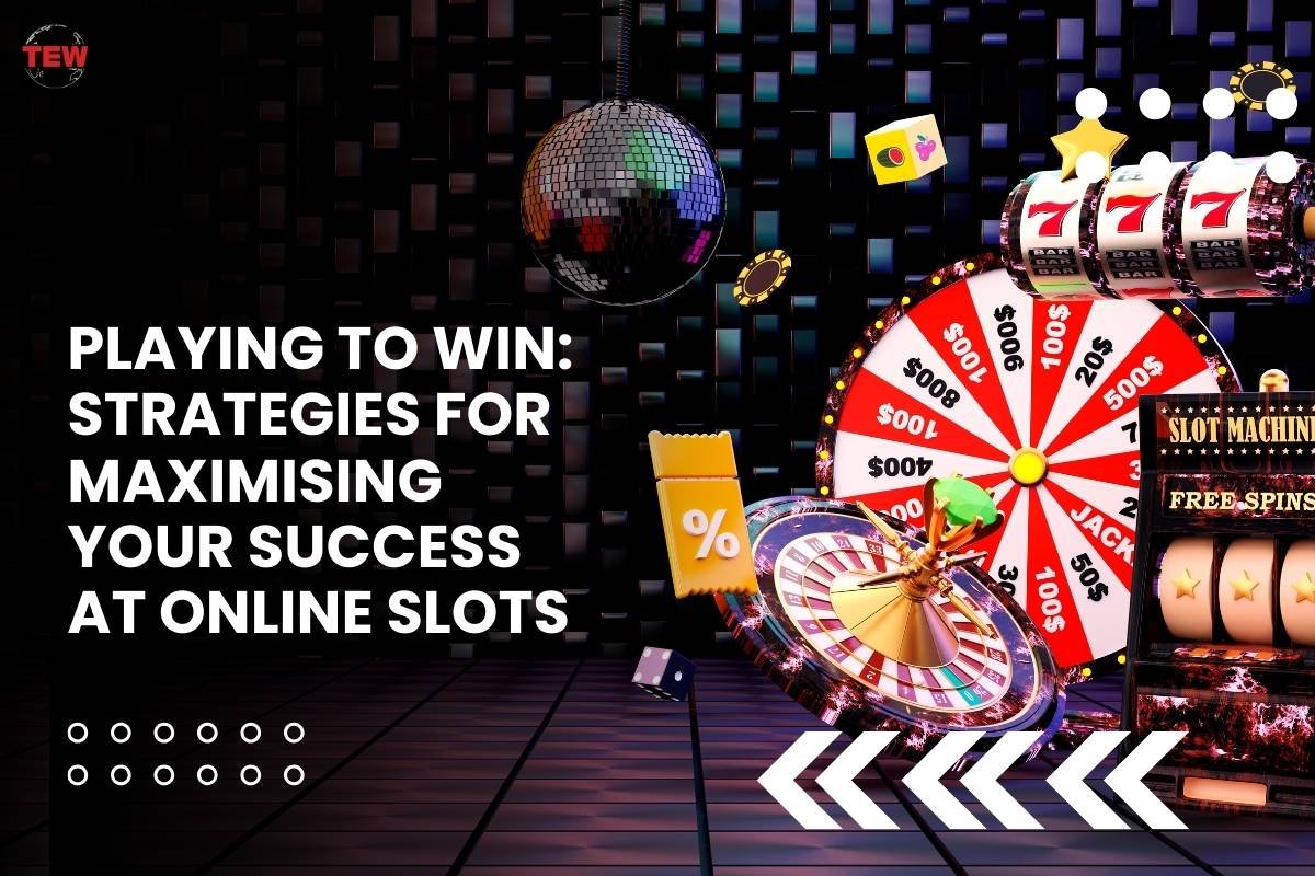 Playing to Win: Strategies for Maximising Your Success at Online Slots