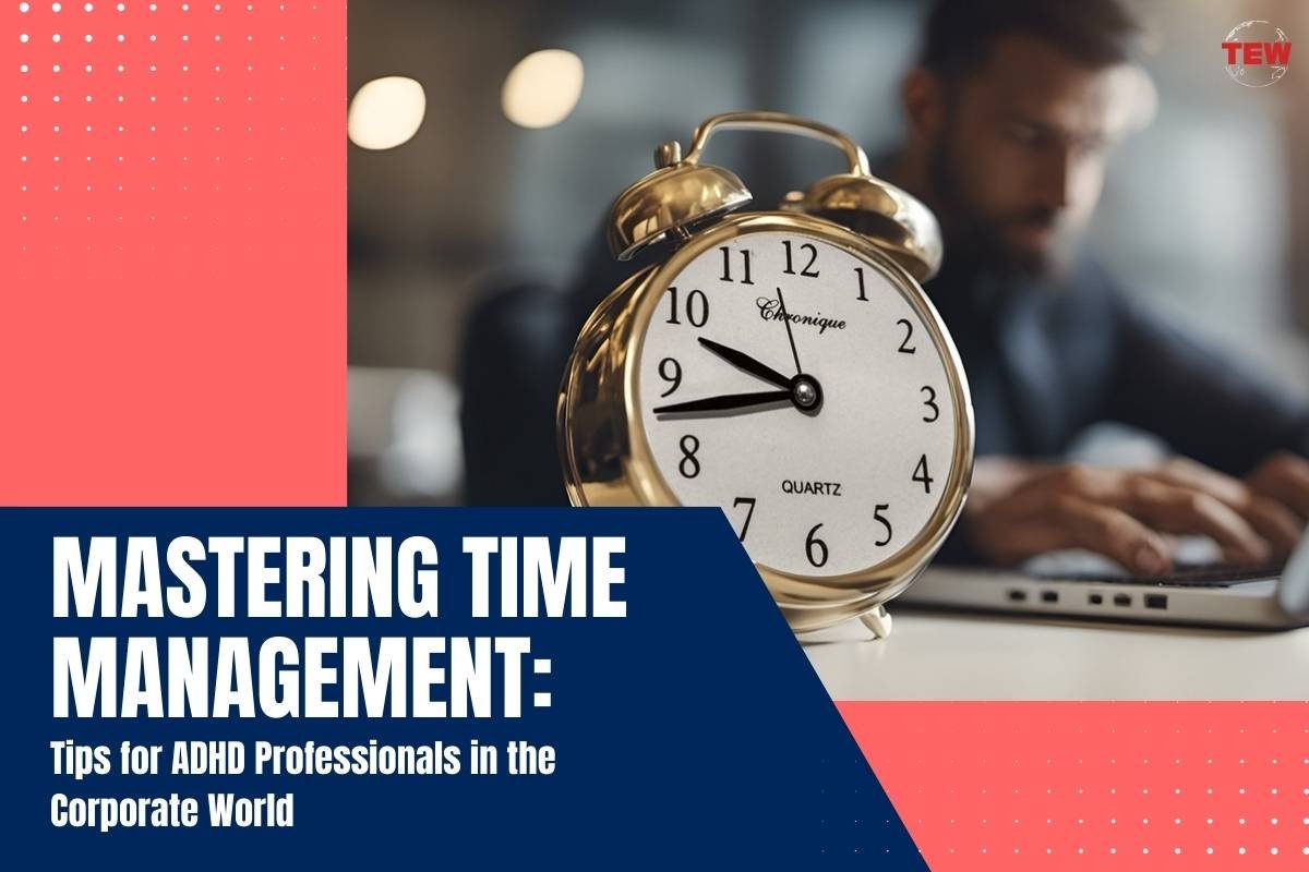 Mastering Time Management: Tips for ADHD Professionals in the Corporate World