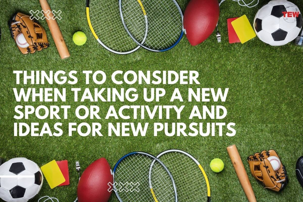 Things To Consider When Taking Up A New Sport Or Activity And Ideas For New Pursuits  