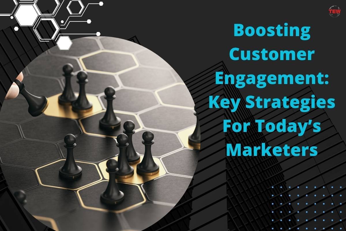 Boosting Customer Engagement: Key Strategies For Today’s Marketers