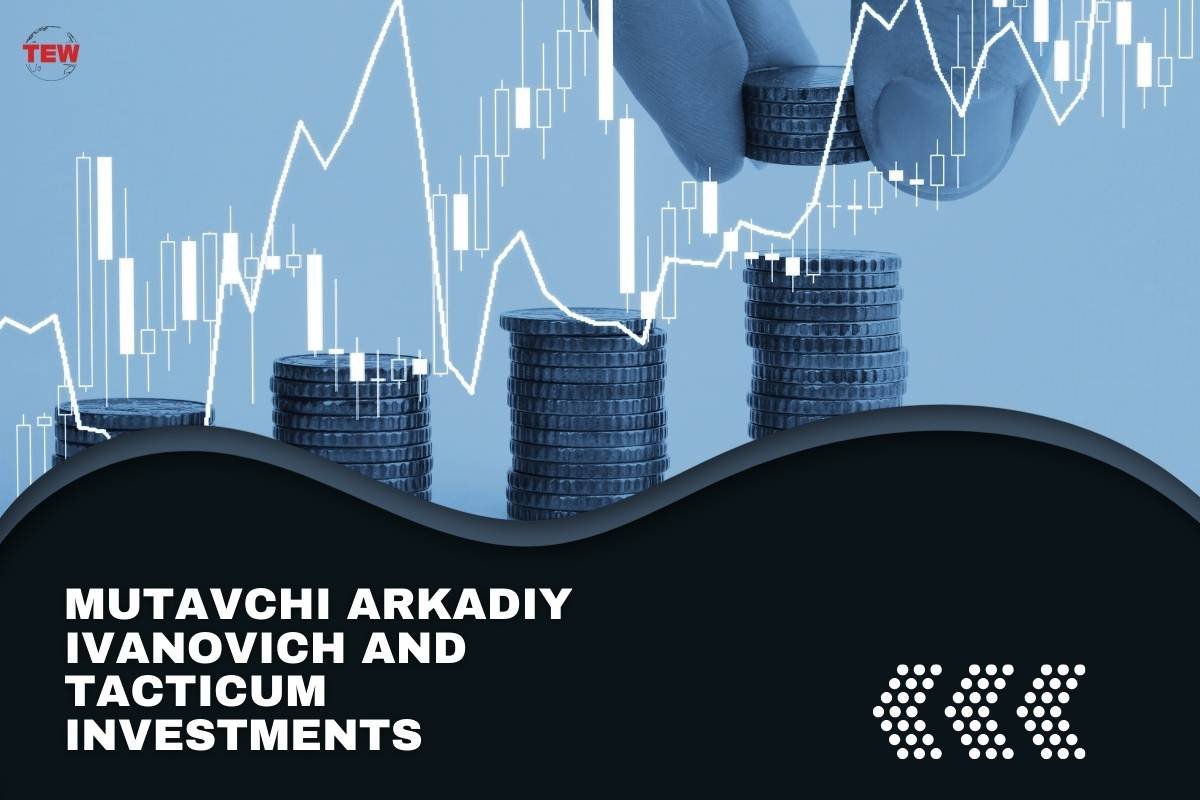 Mutavchi Arkadiy Ivanovich and Tacticum Investments