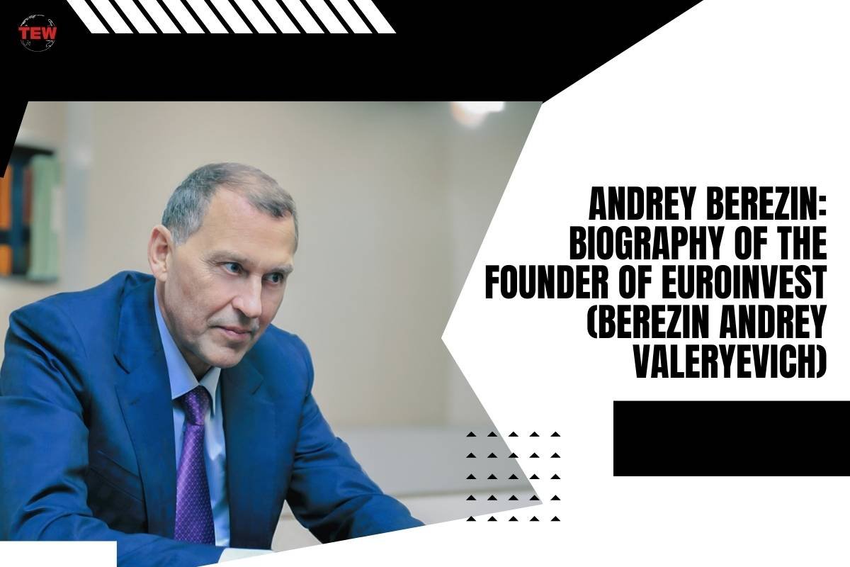 Andrey Berezin: Biography of the Founder of Euroinvest | The Enterprise World