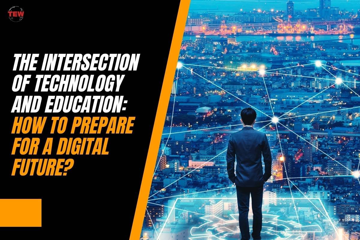 The Intersection Of Technology And Education: How To Prepare For A Digital Future? 