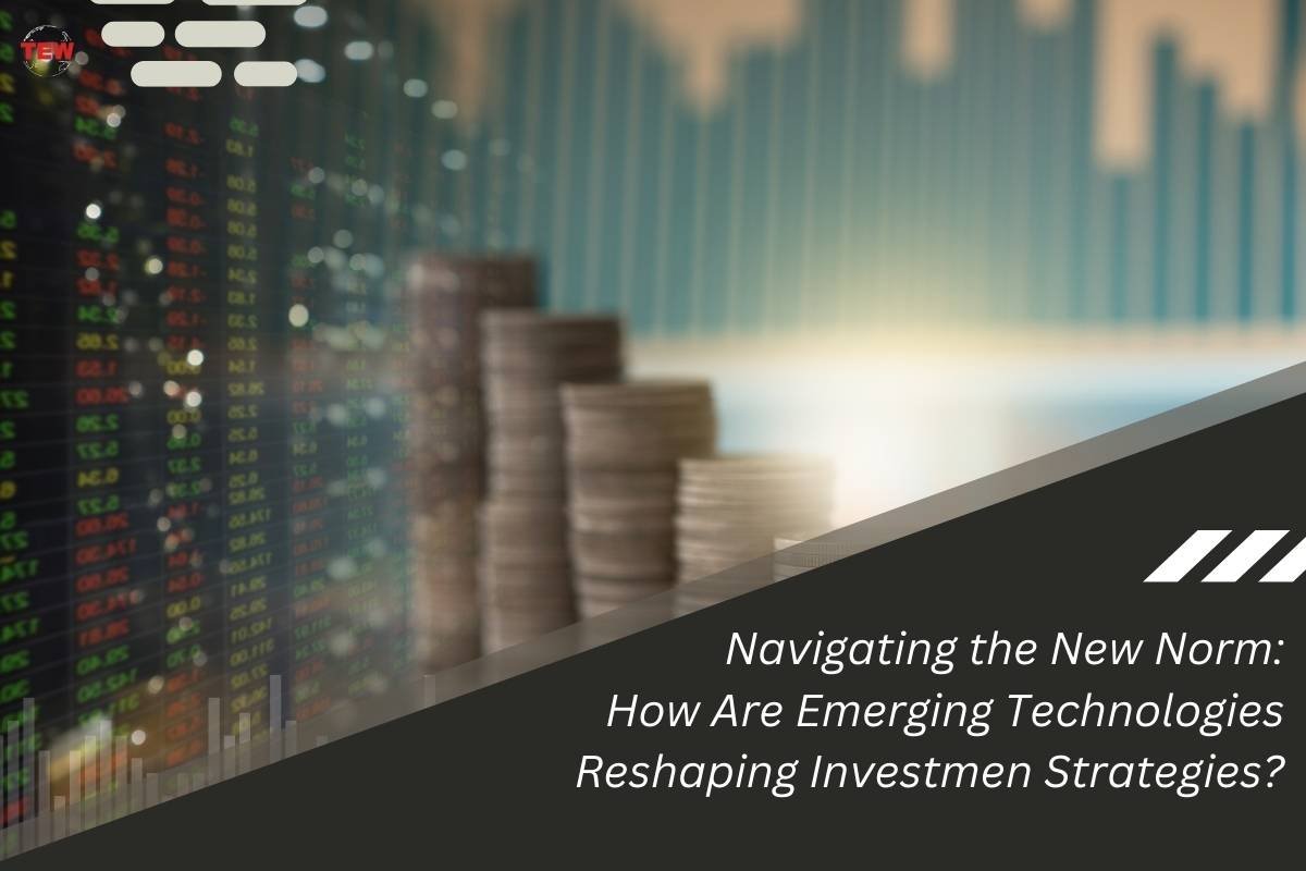 Navigating the New Norm: How Are Emerging Technologies Reshaping Investment Strategies? 