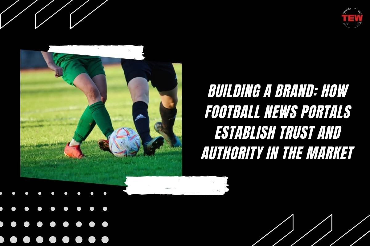Building a Brand: How Football News Portals Establish Trust and Authority in the Market ?