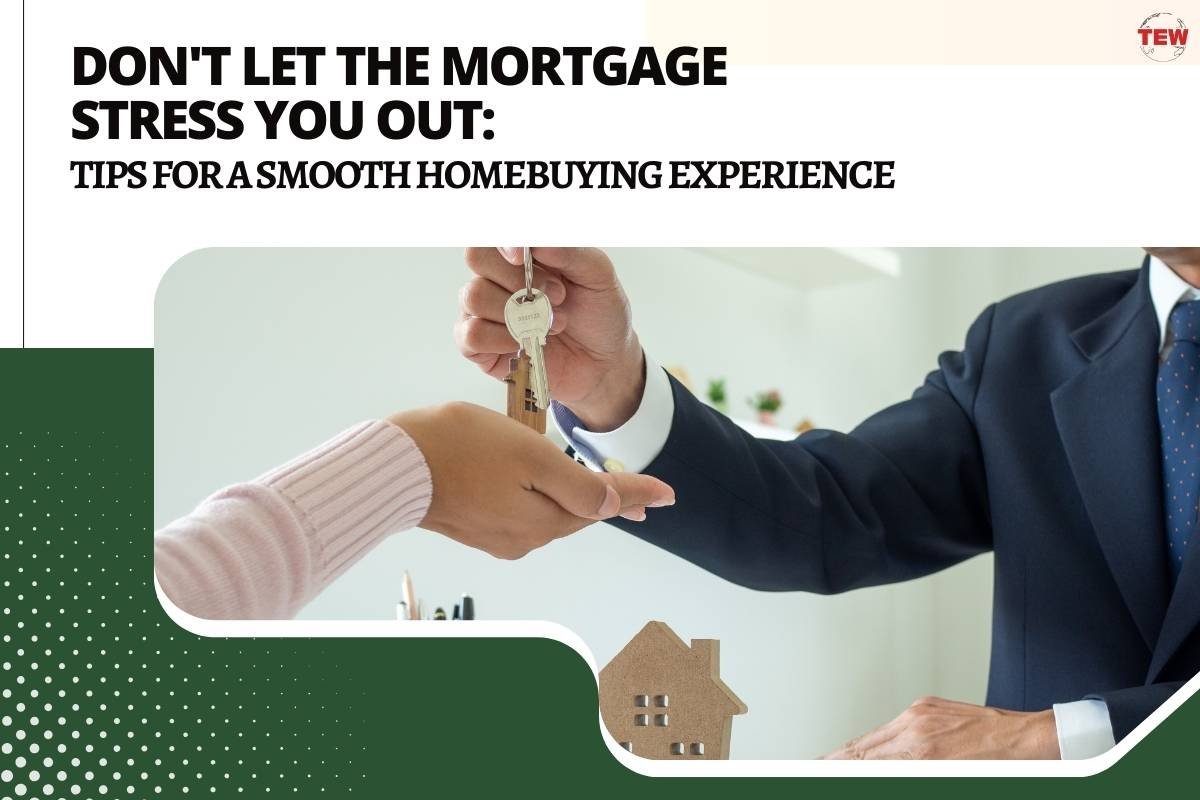 Don’t Let the Mortgage Stress You Out: Tips for a Smooth Homebuying Experience 
