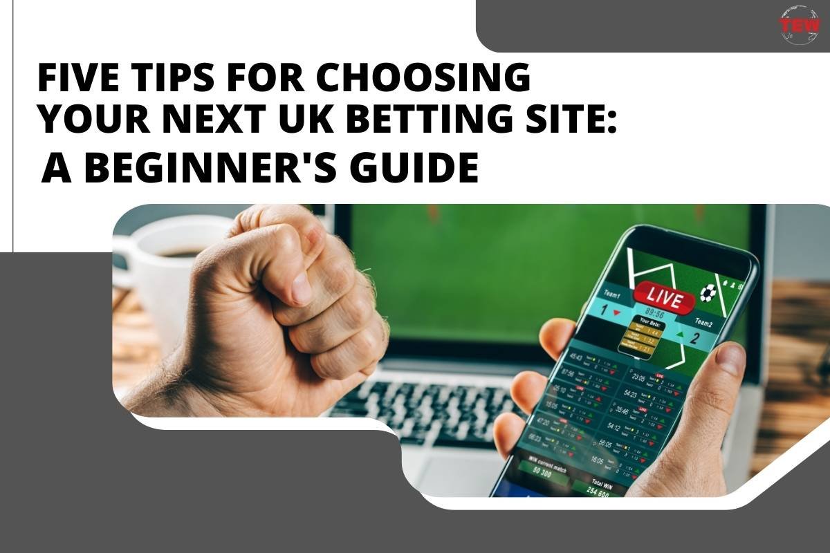 Five Tips for Choosing Your Next UK Betting Site: A Beginner’s Guide