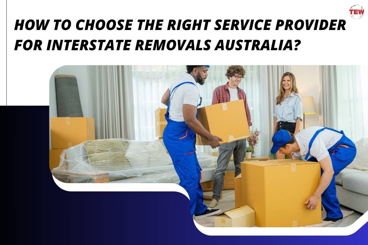 How To Choose The Right Service Provider For Interstate Removals in Australia?