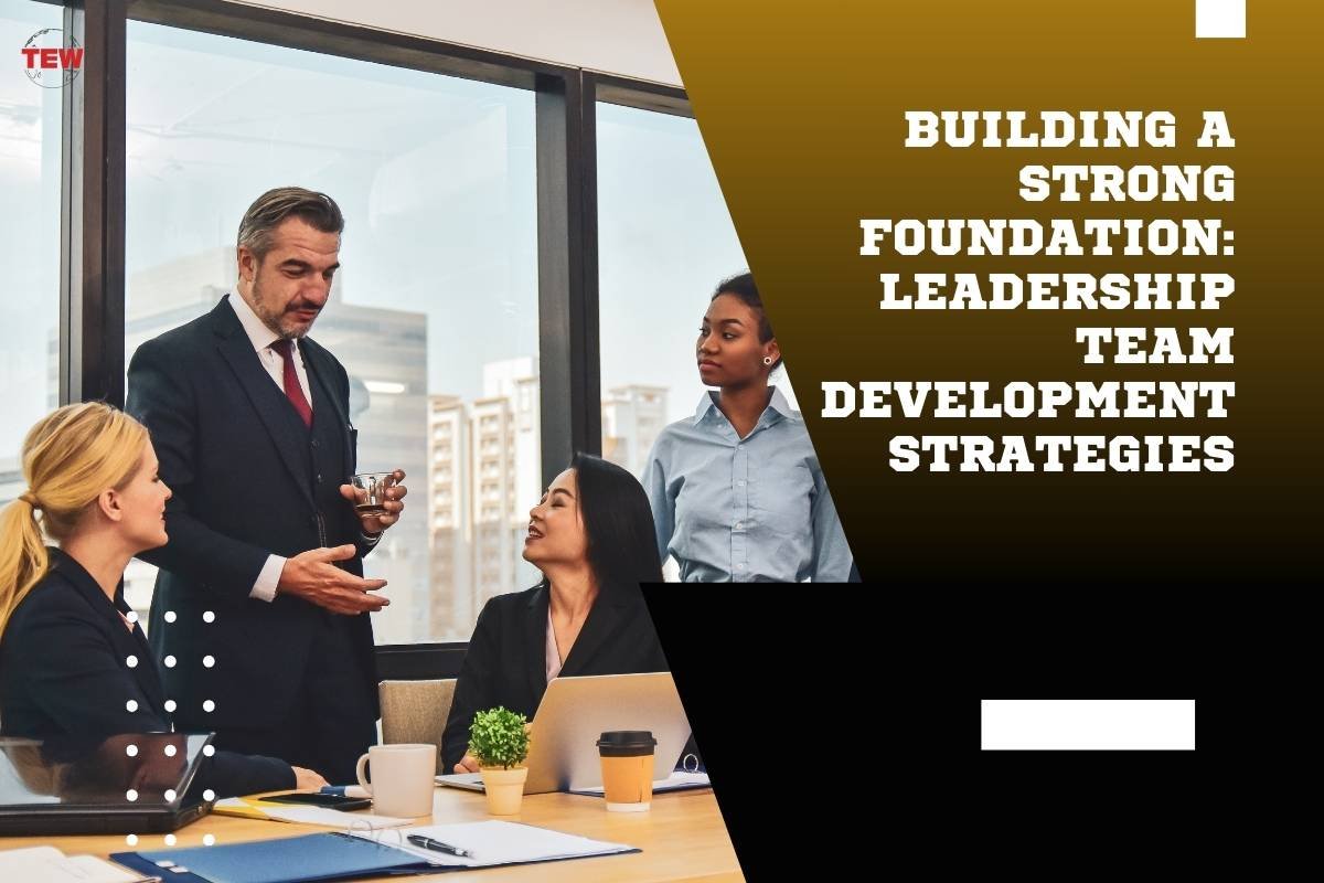 Building a Strong Foundation: Leadership Team Development Strategies